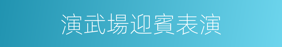 演武場迎賓表演的同義詞