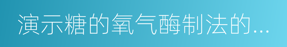 演示糖的氧气酶制法的简易方法的同义词