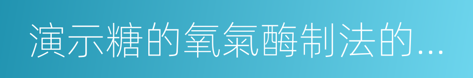 演示糖的氧氣酶制法的簡易方法的同義詞