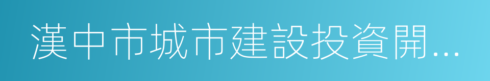 漢中市城市建設投資開發有限公司的同義詞