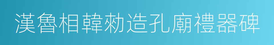 漢魯相韓勑造孔廟禮器碑的同義詞