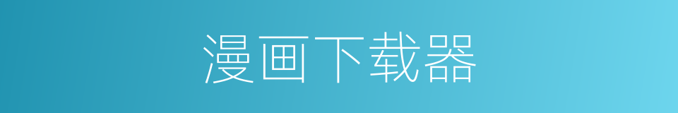漫画下载器的同义词
