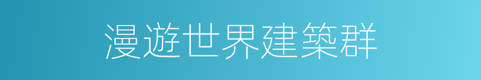 漫遊世界建築群的同義詞