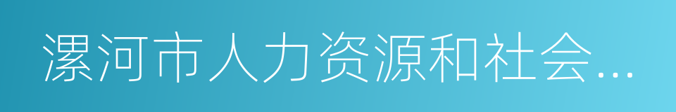 漯河市人力资源和社会保障局的同义词