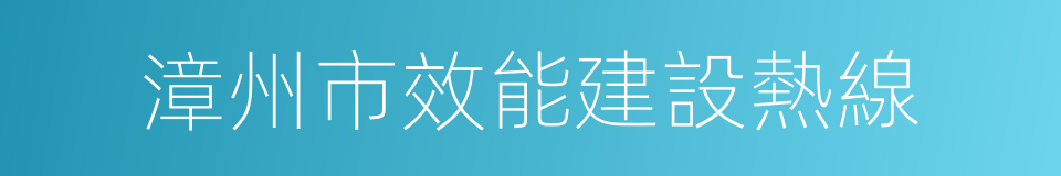 漳州市效能建設熱線的同義詞