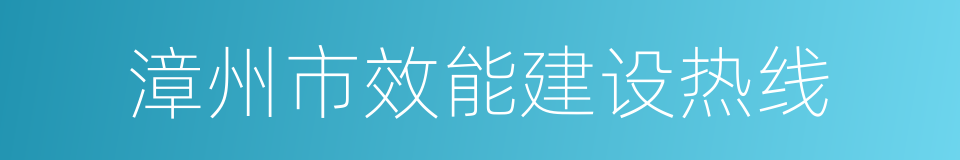 漳州市效能建设热线的同义词