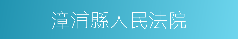 漳浦縣人民法院的同義詞