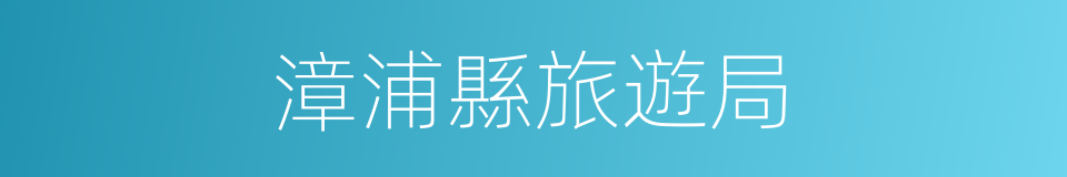漳浦縣旅遊局的同義詞