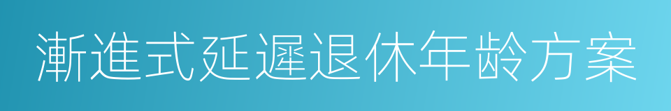 漸進式延遲退休年龄方案的同義詞