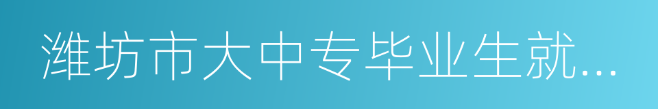 潍坊市大中专毕业生就业指导中心的同义词