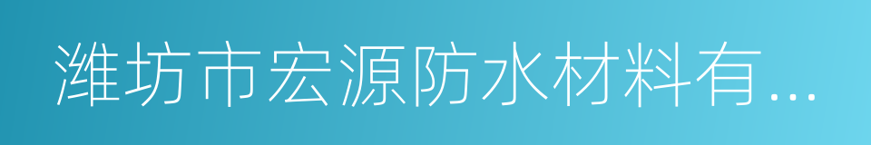 潍坊市宏源防水材料有限公司的同义词