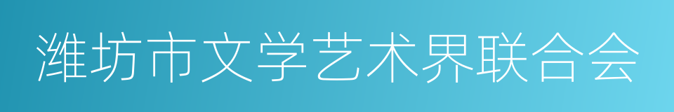 潍坊市文学艺术界联合会的同义词