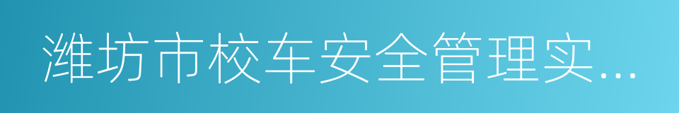 潍坊市校车安全管理实施细则的同义词