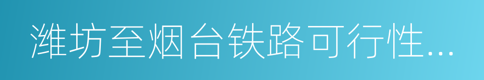 潍坊至烟台铁路可行性研究报告的同义词