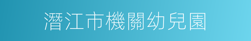 潛江市機關幼兒園的同義詞