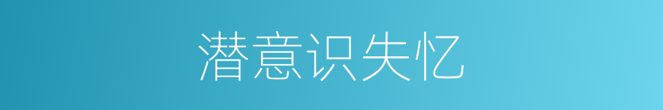 潜意识失忆的同义词