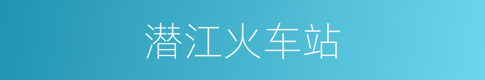 潜江火车站的同义词