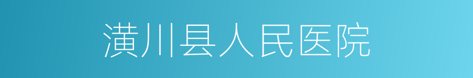 潢川县人民医院的同义词