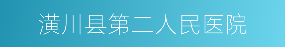 潢川县第二人民医院的同义词