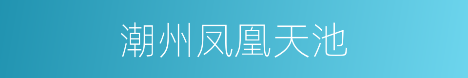 潮州凤凰天池的同义词