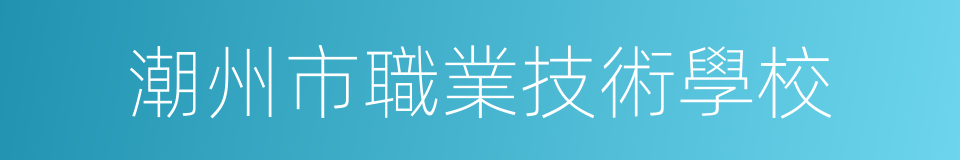 潮州市職業技術學校的同義詞