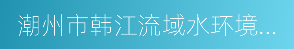 潮州市韩江流域水环境保护条例的同义词