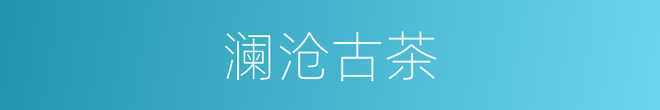 澜沧古茶的同义词
