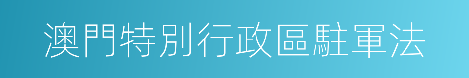 澳門特別行政區駐軍法的同義詞