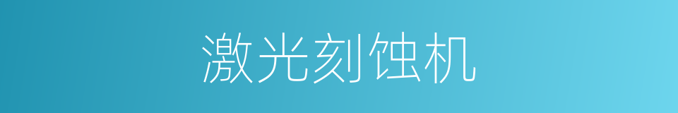 激光刻蚀机的同义词
