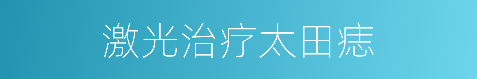 激光治疗太田痣的同义词