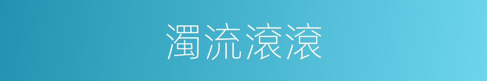 濁流滾滾的同義詞