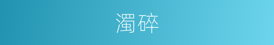 濁碎的意思