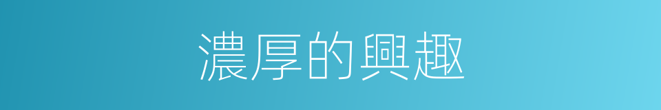 濃厚的興趣的同義詞