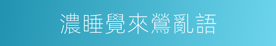 濃睡覺來鶯亂語的同義詞