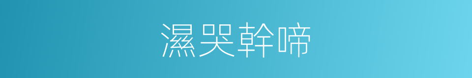 濕哭幹啼的意思