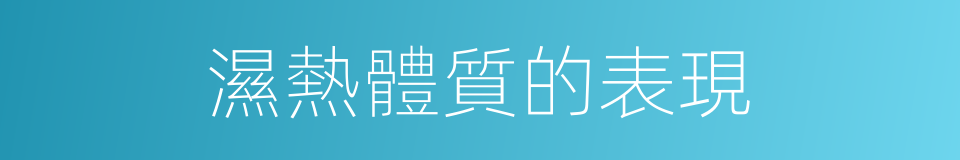 濕熱體質的表現的同義詞