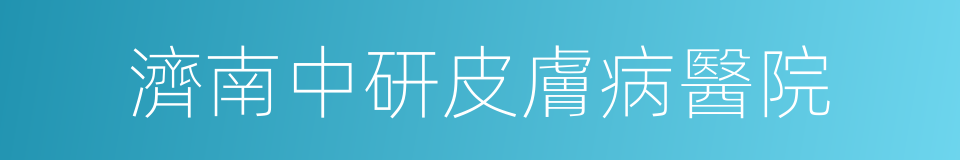 濟南中研皮膚病醫院的同義詞