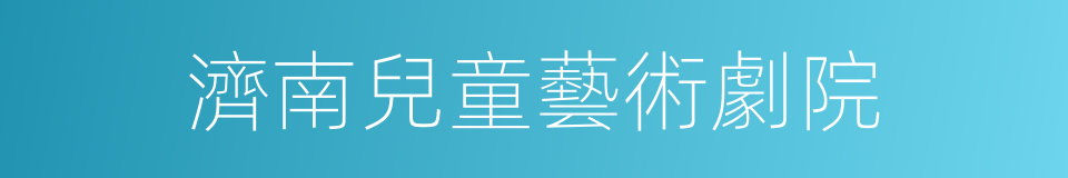 濟南兒童藝術劇院的同義詞