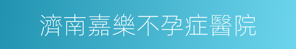 濟南嘉樂不孕症醫院的同義詞