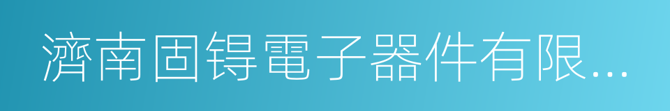 濟南固锝電子器件有限公司的意思