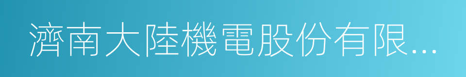 濟南大陸機電股份有限公司的同義詞