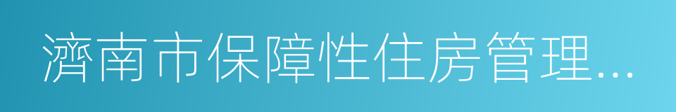 濟南市保障性住房管理中心的同義詞