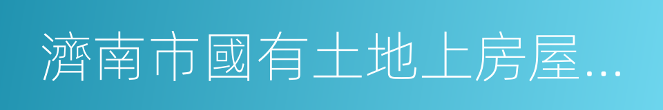 濟南市國有土地上房屋征收與補償辦法的同義詞