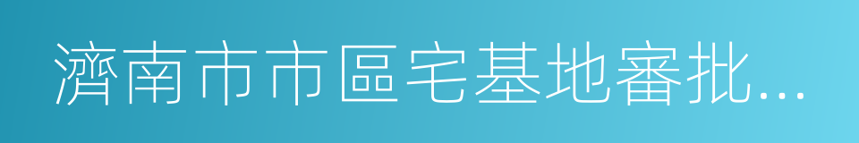 濟南市市區宅基地審批管理規定的同義詞