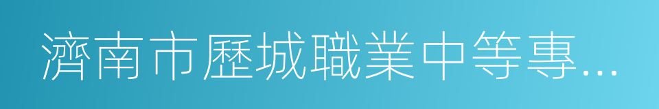 濟南市歷城職業中等專業學校的同義詞