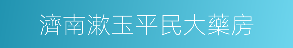 濟南漱玉平民大藥房的同義詞