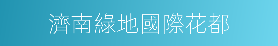 濟南綠地國際花都的同義詞