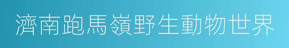 濟南跑馬嶺野生動物世界的同義詞