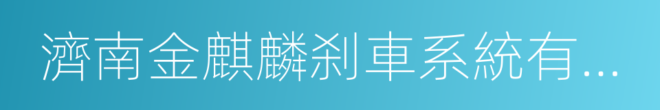 濟南金麒麟刹車系統有限公司的同義詞