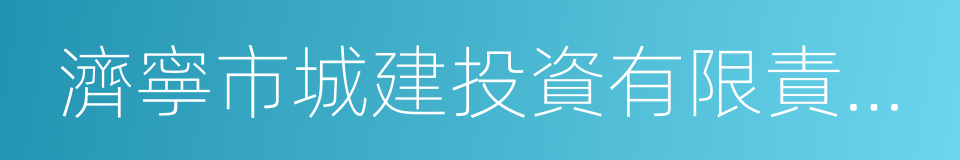 濟寧市城建投資有限責任公司的同義詞